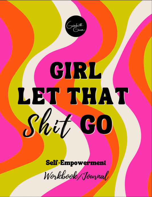GIRL LET THAT $HIT GO (Digital Self empowerment workbook/journal)